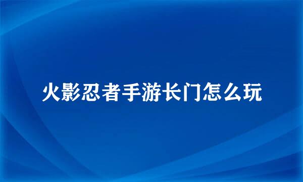 火影忍者手游长门怎么玩