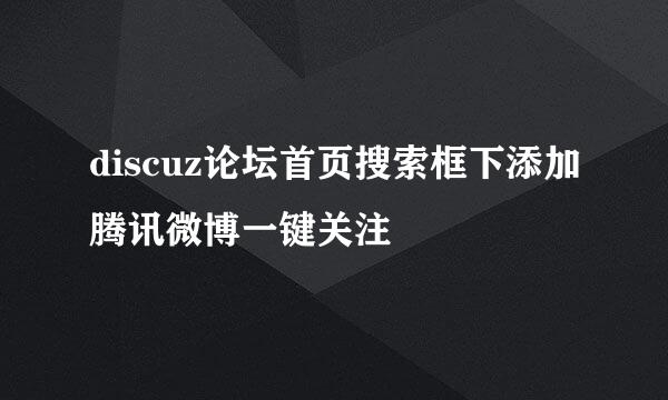 discuz论坛首页搜索框下添加腾讯微博一键关注