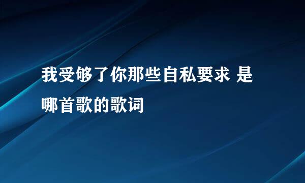 我受够了你那些自私要求 是哪首歌的歌词