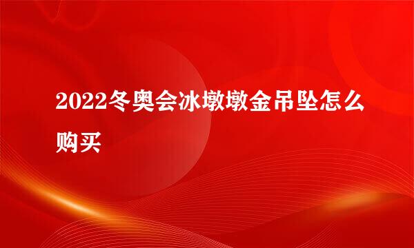 2022冬奥会冰墩墩金吊坠怎么购买