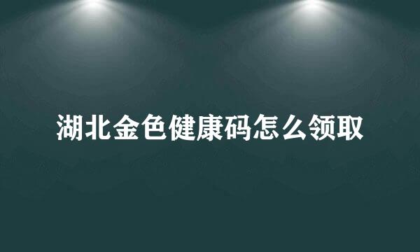 湖北金色健康码怎么领取