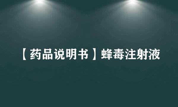 【药品说明书】蜂毒注射液