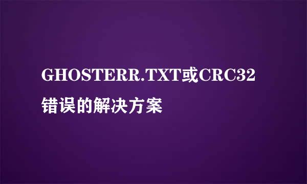 GHOSTERR.TXT或CRC32错误的解决方案