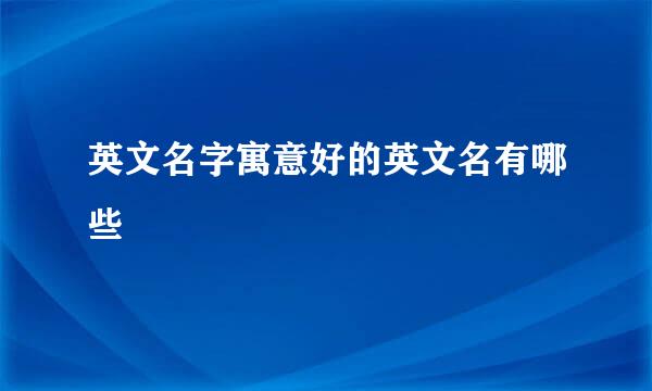 英文名字寓意好的英文名有哪些