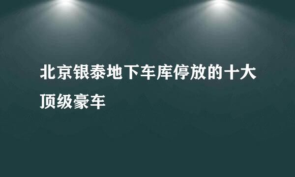 北京银泰地下车库停放的十大顶级豪车