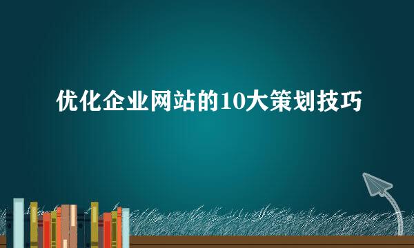 优化企业网站的10大策划技巧