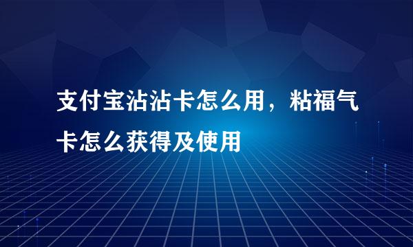 支付宝沾沾卡怎么用，粘福气卡怎么获得及使用