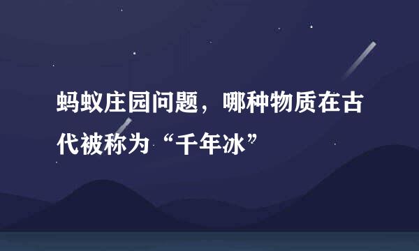 蚂蚁庄园问题，哪种物质在古代被称为“千年冰”
