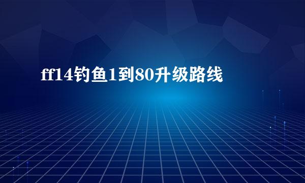 ff14钓鱼1到80升级路线