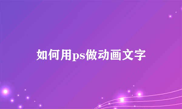 如何用ps做动画文字