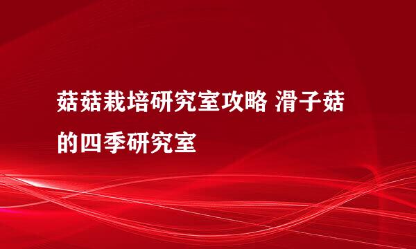 菇菇栽培研究室攻略 滑子菇的四季研究室