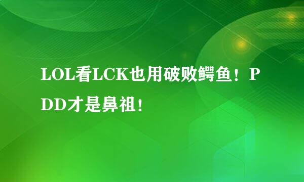 LOL看LCK也用破败鳄鱼！PDD才是鼻祖！