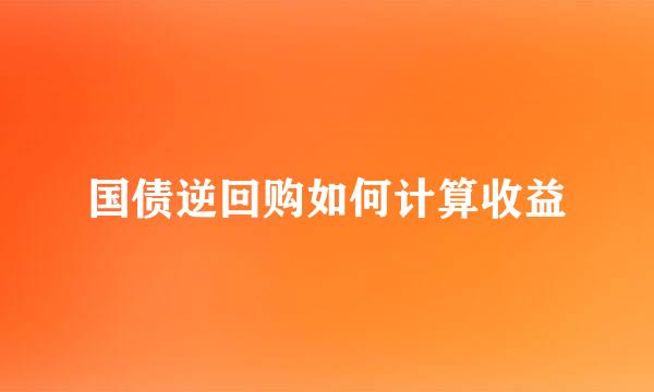 国债逆回购如何计算收益