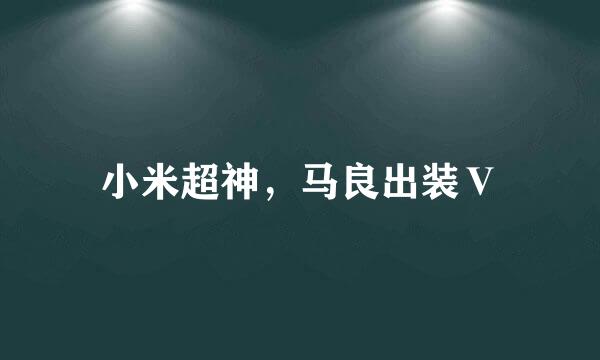小米超神，马良出装Ⅴ
