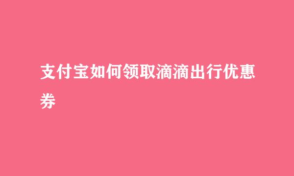 支付宝如何领取滴滴出行优惠券