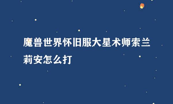 魔兽世界怀旧服大星术师索兰莉安怎么打