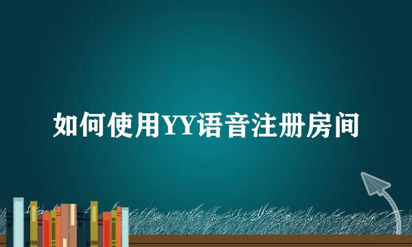 如何使用YY语音注册房间