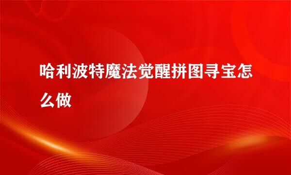 哈利波特魔法觉醒拼图寻宝怎么做