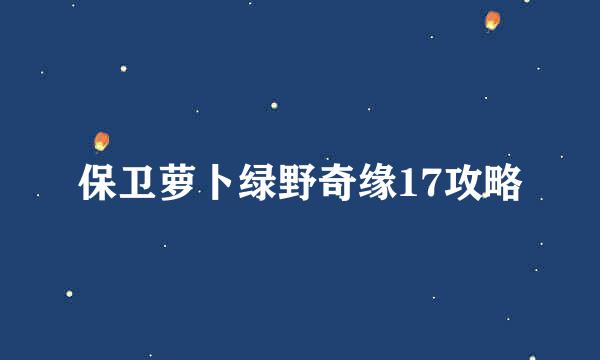 保卫萝卜绿野奇缘17攻略