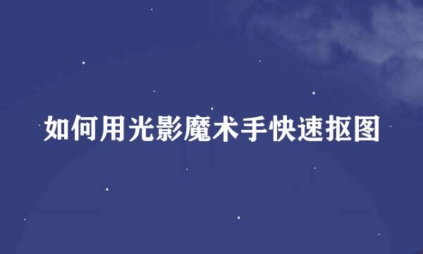 如何用光影魔术手快速抠图