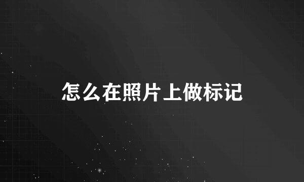怎么在照片上做标记