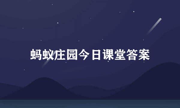 蚂蚁庄园今日课堂答案