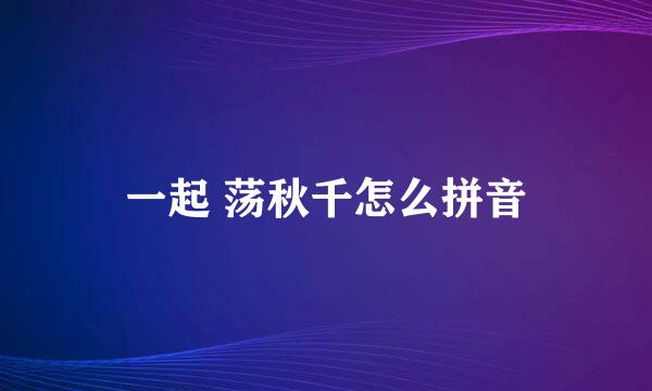一起 荡秋千怎么拼音
