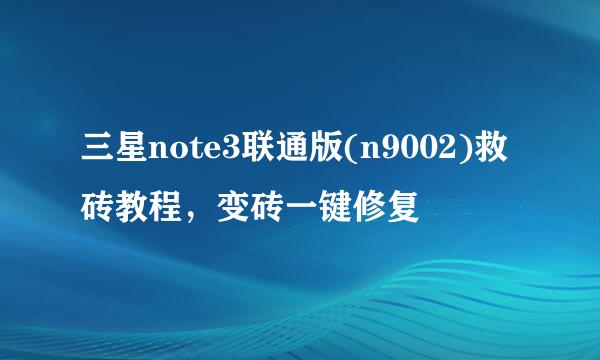 三星note3联通版(n9002)救砖教程，变砖一键修复