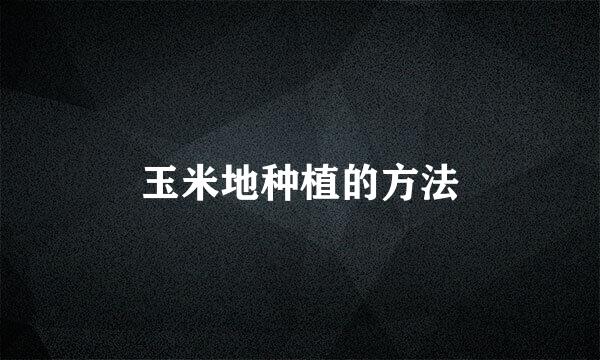 玉米地种植的方法