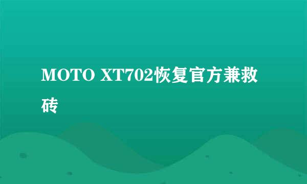 MOTO XT702恢复官方兼救砖