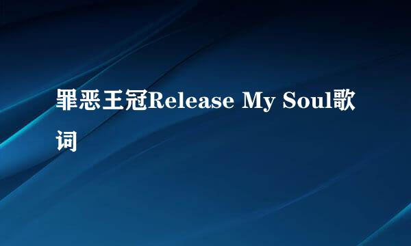 罪恶王冠Release My Soul歌词
