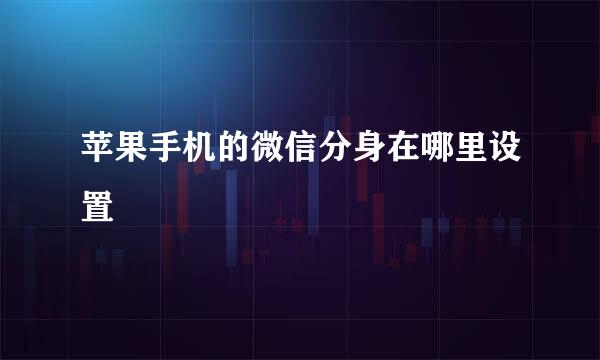 苹果手机的微信分身在哪里设置