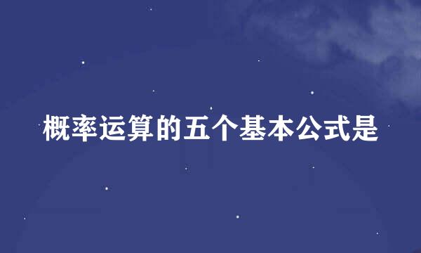 概率运算的五个基本公式是