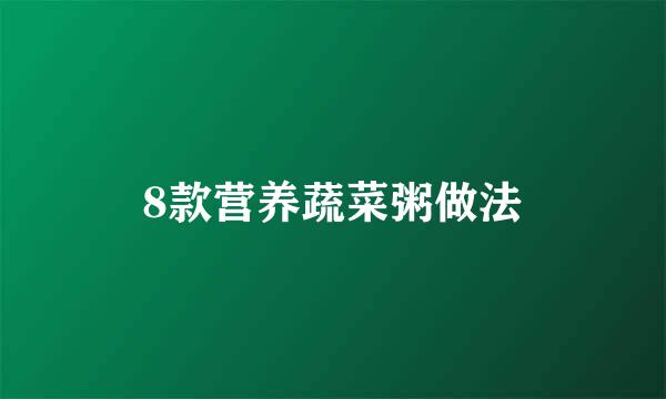 8款营养蔬菜粥做法