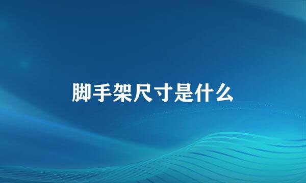 脚手架尺寸是什么