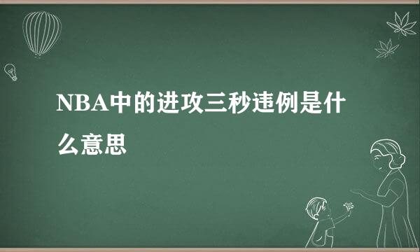 NBA中的进攻三秒违例是什么意思