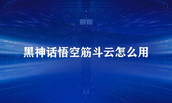 黑神话悟空筋斗云怎么用