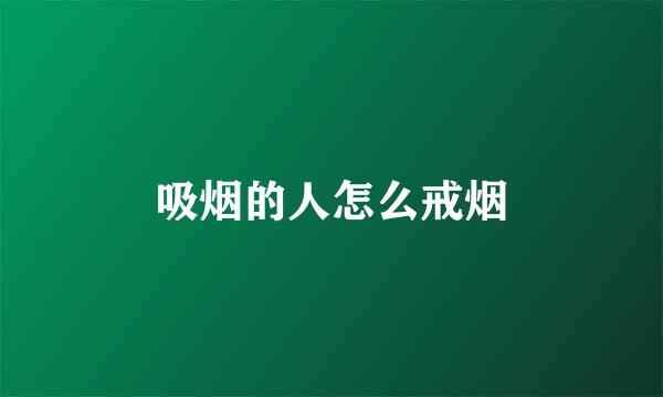 吸烟的人怎么戒烟