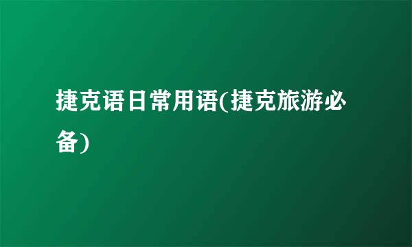 捷克语日常用语(捷克旅游必备)