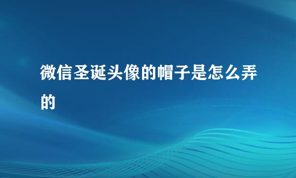 微信圣诞头像的帽子是怎么弄的