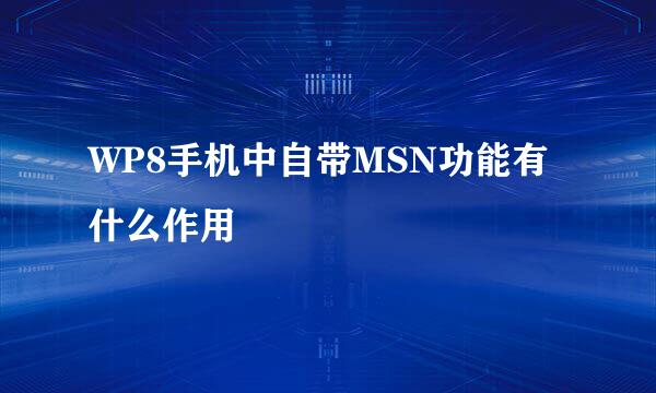 WP8手机中自带MSN功能有什么作用