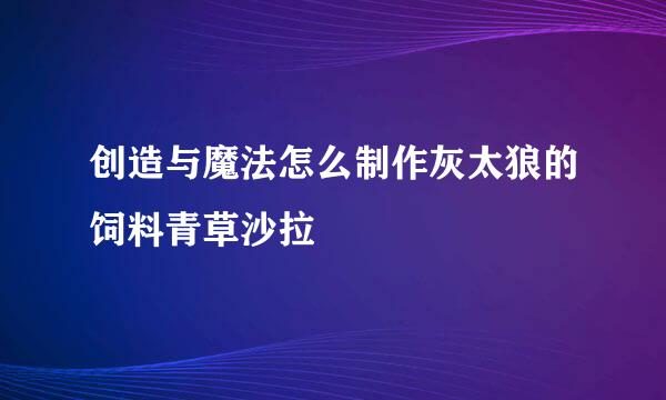 创造与魔法怎么制作灰太狼的饲料青草沙拉