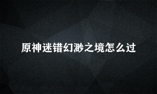 原神迷错幻渺之境怎么过