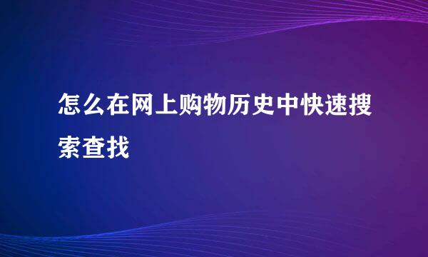 怎么在网上购物历史中快速搜索查找