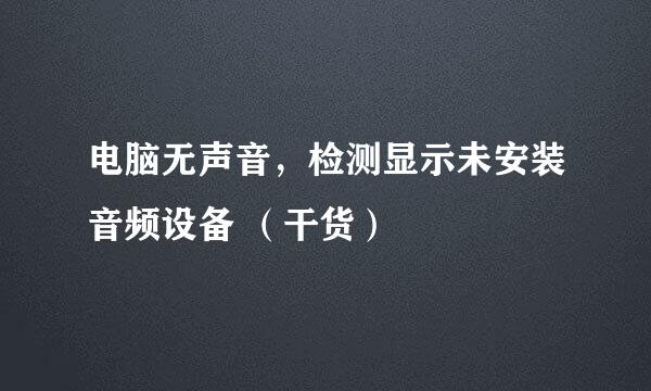 电脑无声音，检测显示未安装音频设备 （干货）
