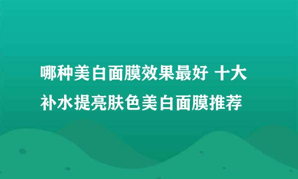 哪种美白面膜效果最好 十大补水提亮肤色美白面膜推荐