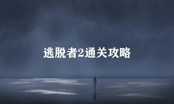 逃脱者2通关攻略