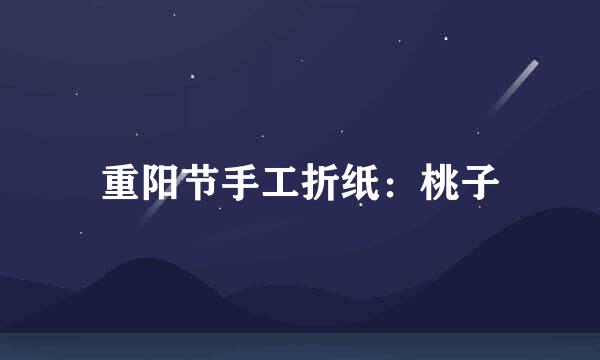 重阳节手工折纸：桃子