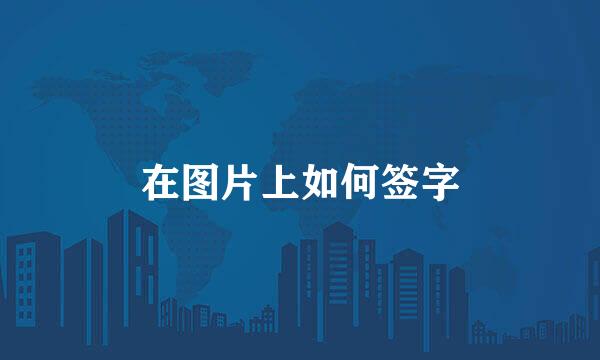 在图片上如何签字