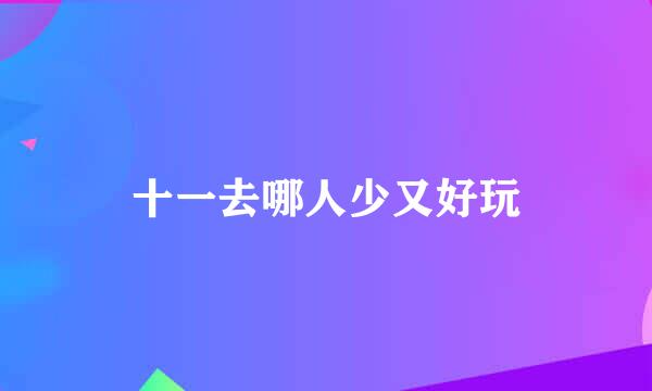 十一去哪人少又好玩